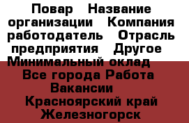 Повар › Название организации ­ Компания-работодатель › Отрасль предприятия ­ Другое › Минимальный оклад ­ 1 - Все города Работа » Вакансии   . Красноярский край,Железногорск г.